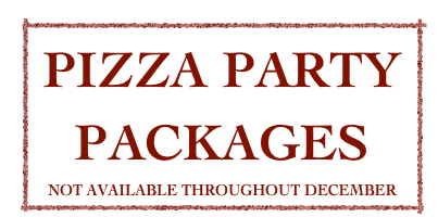 PIZZA PARTY 
PACKAGES
NOT AVAILABLE THROUGHOUT DECEMBER